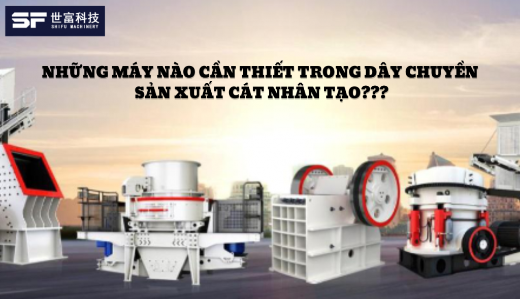 Những máy nào cần thiết trong dây chuyền sản xuất cát nhân tạo?