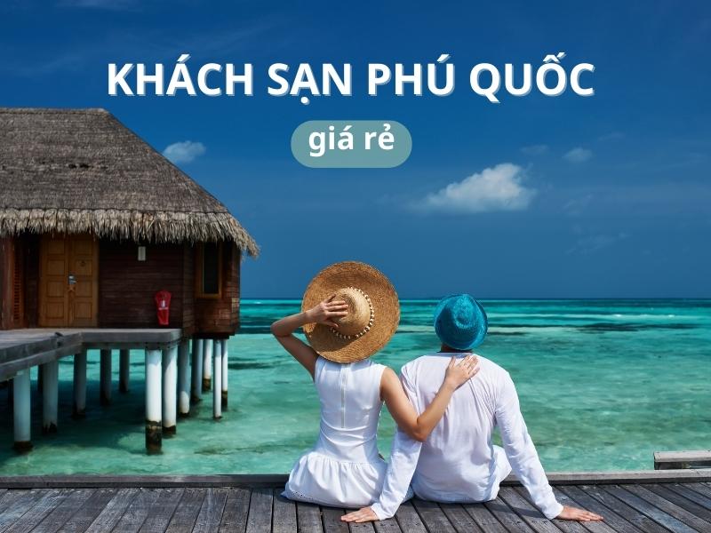 "10 khách sạn ở Phú Quốc" giá rẻ, view check-in siêu thực ở Đảo Ngọc